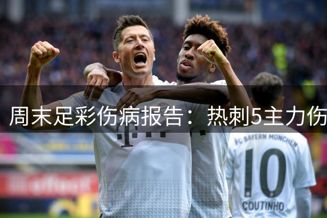 周末足彩伤病报告：热刺5主力伤缺 马竞后卫遭停赛